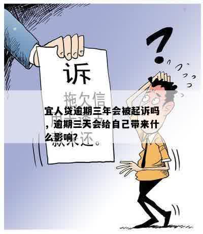 宜人贷逾期三年会被起诉吗，逾期三天会给自己带来什么影响？