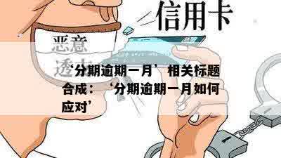 ‘分期逾期一月’相关标题合成：‘分期逾期一月如何应对’