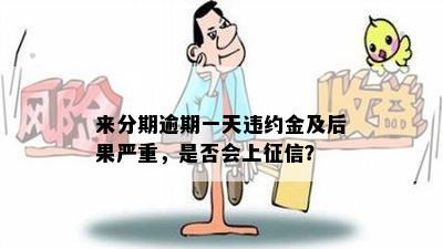 来分期逾期一天违约金及后果严重，是否会上征信？