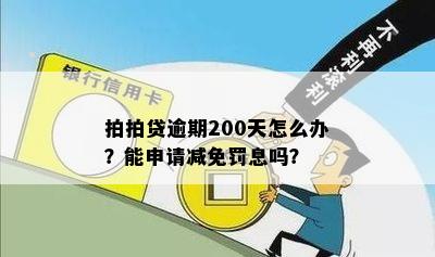 拍拍贷逾期200天怎么办？能申请减免罚息吗？