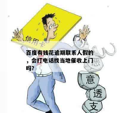 百度有钱花逾期联系人假的，会打电话找当地催收上门吗？