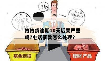 拍拍贷逾期10天后果严重吗?电话催款怎么处理?