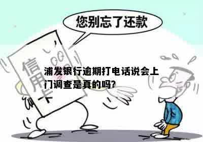 浦发银行逾期打电话说会上门调查是真的吗？