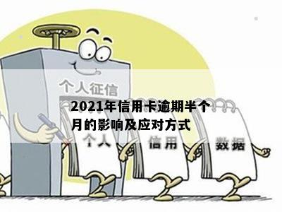 2021年信用卡逾期半个月的影响及应对方式