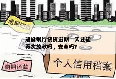 建设银行快贷逾期一天还能再次放款吗，安全吗？