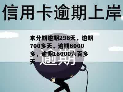 来分期逾期296天，逾期700多天，逾期6000多，逾期16000六百多天