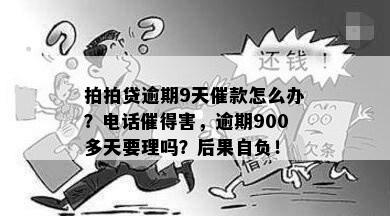 拍拍贷逾期9天催款怎么办？电话催得害，逾期900多天要理吗？后果自负！