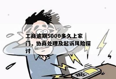 工商逾期5000多久上家门，协商处理及起诉风险探讨