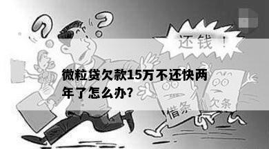 微粒贷欠款15万不还快两年了怎么办？