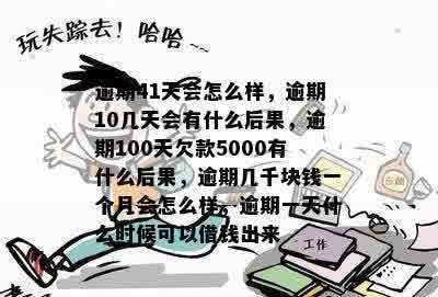 逾期41天会怎么样，逾期10几天会有什么后果，逾期100天欠款5000有什么后果，逾期几千块钱一个月会怎么样，逾期一天什么时候可以借钱出来