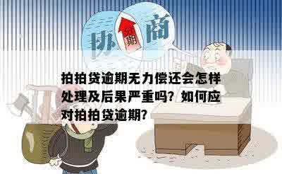 拍拍贷逾期无力偿还会怎样处理及后果严重吗？如何应对拍拍贷逾期？