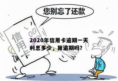 2020年信用卡逾期一天利息多少，算逾期吗？