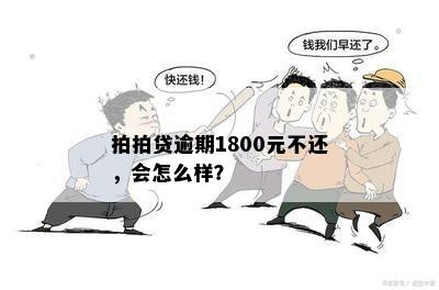 拍拍贷逾期1800元不还，会怎么样？