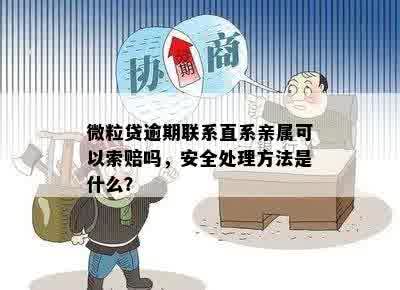 微粒贷逾期联系直系亲属可以索赔吗，安全处理方法是什么？