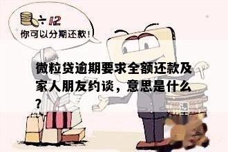 微粒贷逾期要求全额还款及家人朋友约谈，意思是什么？