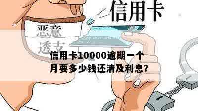 信用卡10000逾期一个月要多少钱还清及利息？