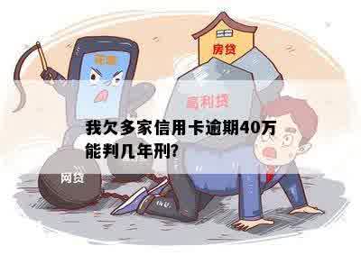 我欠多家信用卡逾期40万能判几年刑？