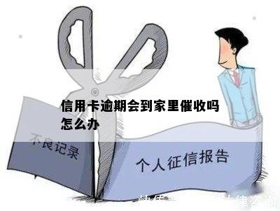 信用卡逾期会到家里催收吗怎么办