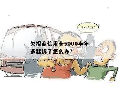 欠招商信用卡5000半年多起诉了怎么办？