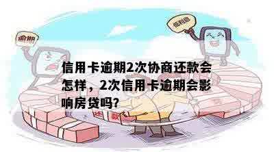 信用卡逾期2次协商还款会怎样，2次信用卡逾期会影响房贷吗？