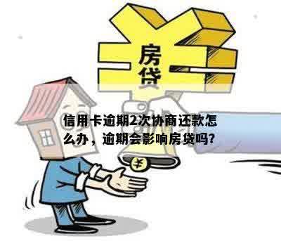 信用卡逾期2次协商还款怎么办，逾期会影响房贷吗？