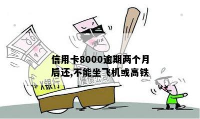 信用卡8000逾期两个月后还,不能坐飞机或高铁