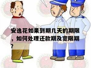 安逸花如果到期几天的期限，如何处理还款期及宽限期？