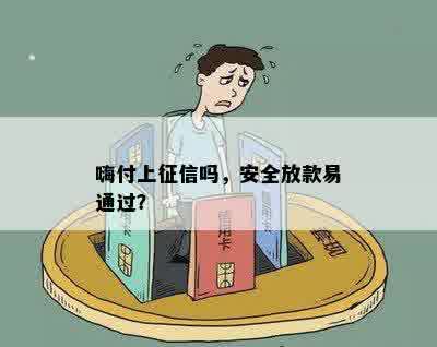 嗨付上征信吗，安全放款易通过？