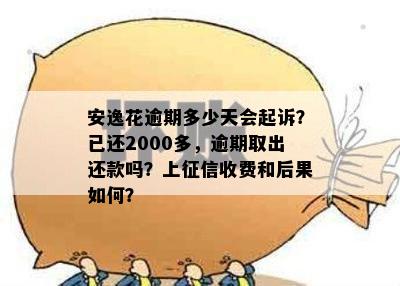 安逸花逾期多少天会起诉？已还2000多，逾期取出还款吗？上征信收费和后果如何？