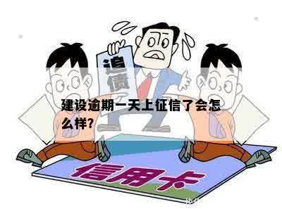 建设逾期一天上征信了会怎么样？