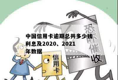 中国信用卡逾期总共多少钱利息及2020、2021年数据