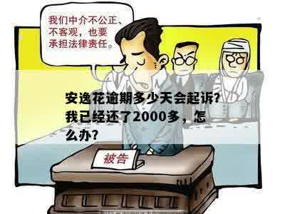 安逸花逾期多少天会起诉？我已经还了2000多，怎么办？