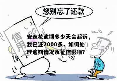 安逸花逾期多少天会起诉，我已还2000多，如何处理逾期情况及征信影响？