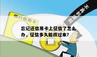 忘记还信用卡上征信了怎么办，征信多久能改过来？