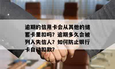 逾期的信用卡会从其他的储蓄卡里扣吗？逾期多久会被列入失信人？如何防止银行卡自动扣款？