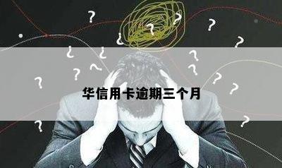 华信用卡逾期三个月