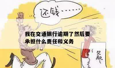 我在交通银行逾期了然后要承担什么责任和义务