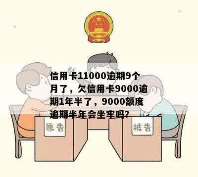 信用卡11000逾期9个月了，欠信用卡9000逾期1年半了，9000额度逾期半年会坐牢吗？