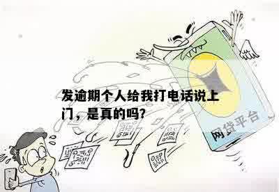 发逾期个人给我打电话说上门，是真的吗？