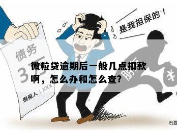 微粒贷逾期后一般几点扣款啊，怎么办和怎么查？