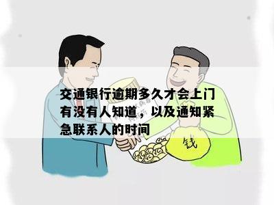 交通银行逾期多久才会上门有没有人知道，以及通知紧急联系人的时间