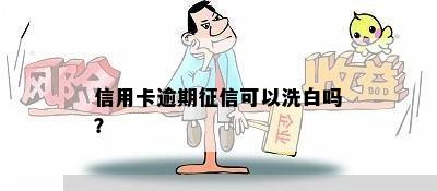 信用卡逾期征信可以洗白吗？