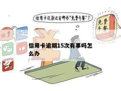 信用卡逾期15次有事吗怎么办