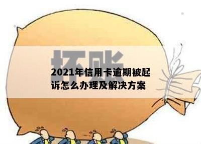 2021年信用卡逾期被起诉怎么办理及解决方案