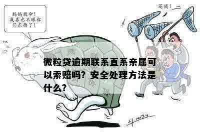 微粒贷逾期联系直系亲属可以索赔吗？安全处理方法是什么？