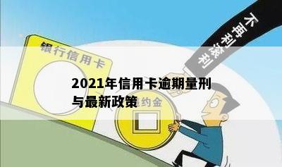 2021年信用卡逾期量刑与最新政策