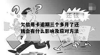 欠信用卡逾期三个多月了还钱会有什么影响及应对方法？