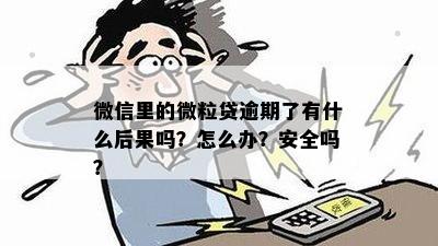 微信里的微粒贷逾期了有什么后果吗？怎么办？安全吗？