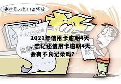 2021年信用卡逾期4天, 忘记还信用卡逾期4天会有不良记录吗?