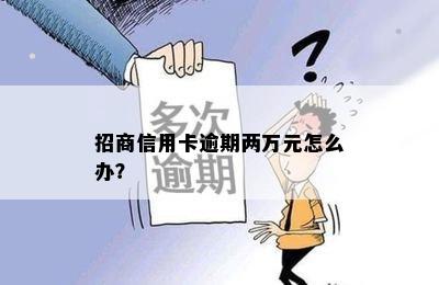 招商信用卡逾期两万元怎么办？